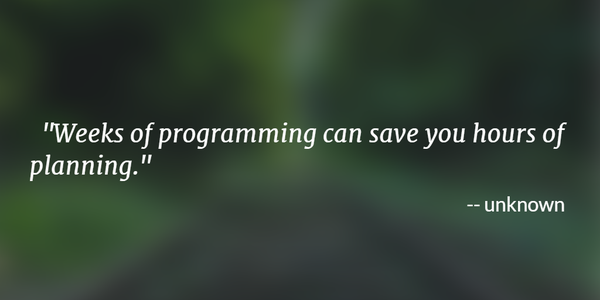 Weeks of programming can save you hours of planning